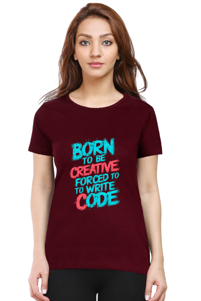 Female Round Neck Half Sleeve Classic T-Shirt - "Born To Be Creative" Design