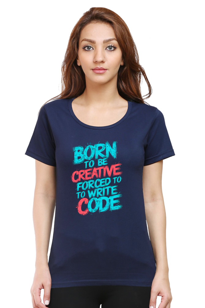 Female Round Neck Half Sleeve Classic T-Shirt - "Born To Be Creative" Design