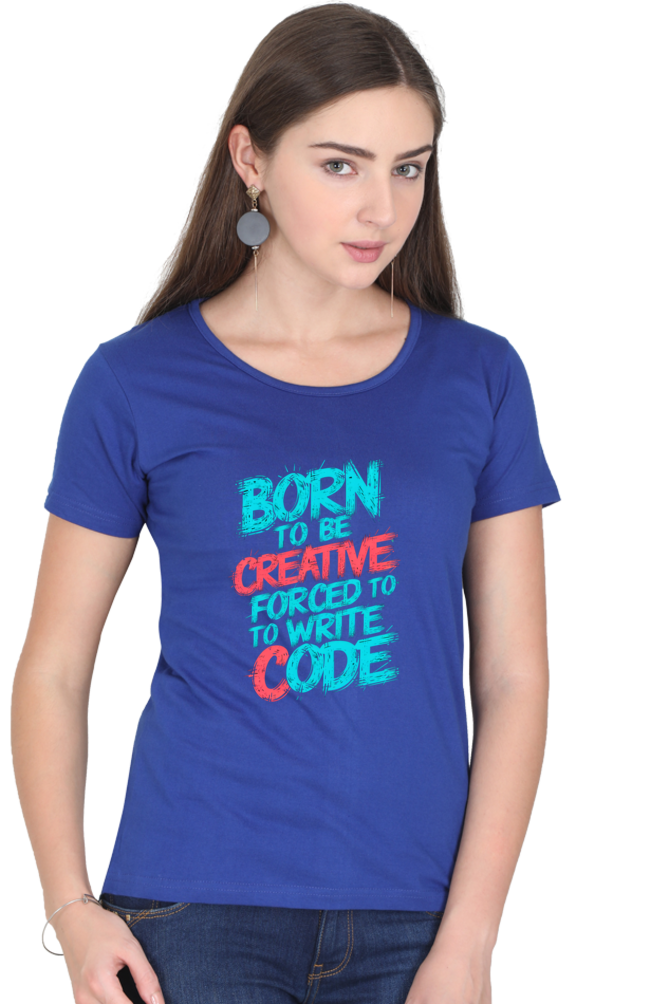 Female Round Neck Half Sleeve Classic T-Shirt - "Born To Be Creative" Design