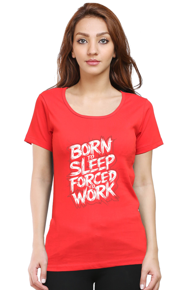 Women's Half Sleeve T-Shirt - "Born To Sleep. Forced to Work" Quote Design