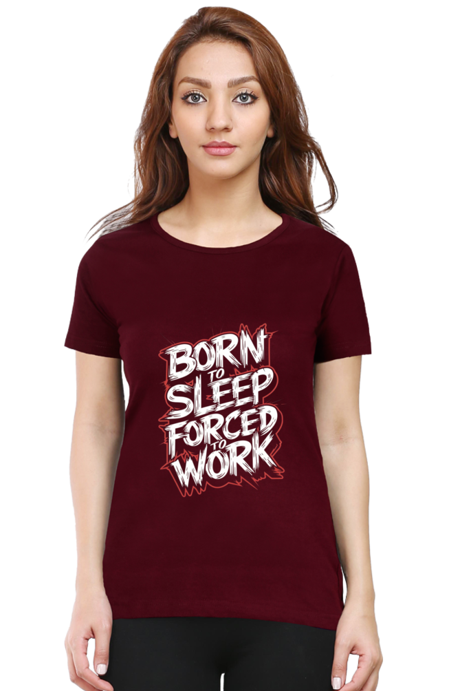 Women's Half Sleeve T-Shirt - "Born To Sleep. Forced to Work" Quote Design