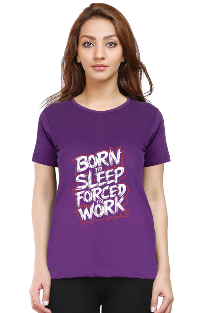 Women's Half Sleeve T-Shirt - "Born To Sleep. Forced to Work" Quote Design