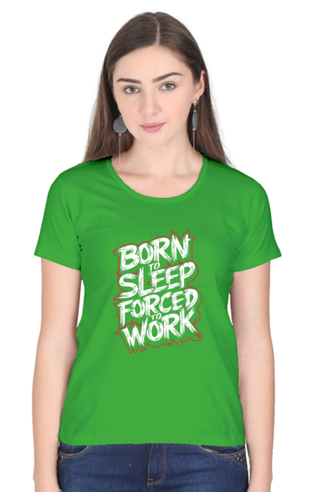 Women's Half Sleeve T-Shirt - "Born To Sleep. Forced to Work" Quote Design