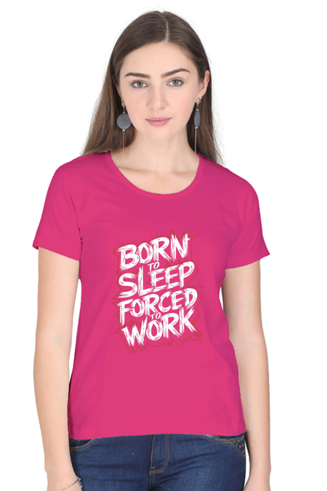 Women's Half Sleeve T-Shirt - "Born To Sleep. Forced to Work" Quote Design