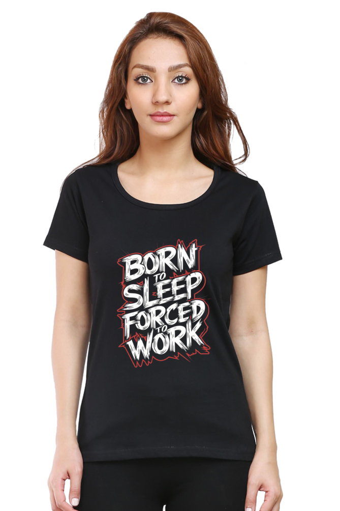 Women's Half Sleeve T-Shirt - "Born To Sleep. Forced to Work" Quote Design