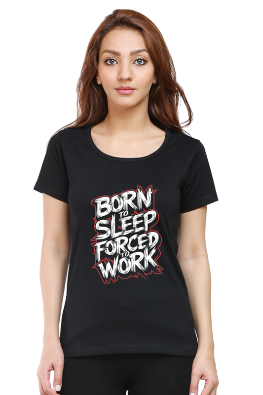 Women's Half Sleeve T-Shirt - "Born To Sleep. Forced to Work" Quote Design