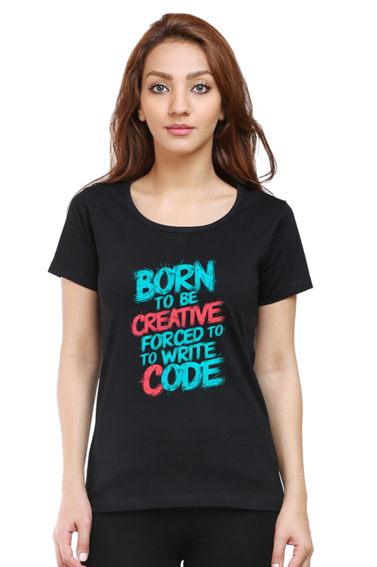 Female Round Neck Half Sleeve Classic T-Shirt - "Born To Be Creative" Design