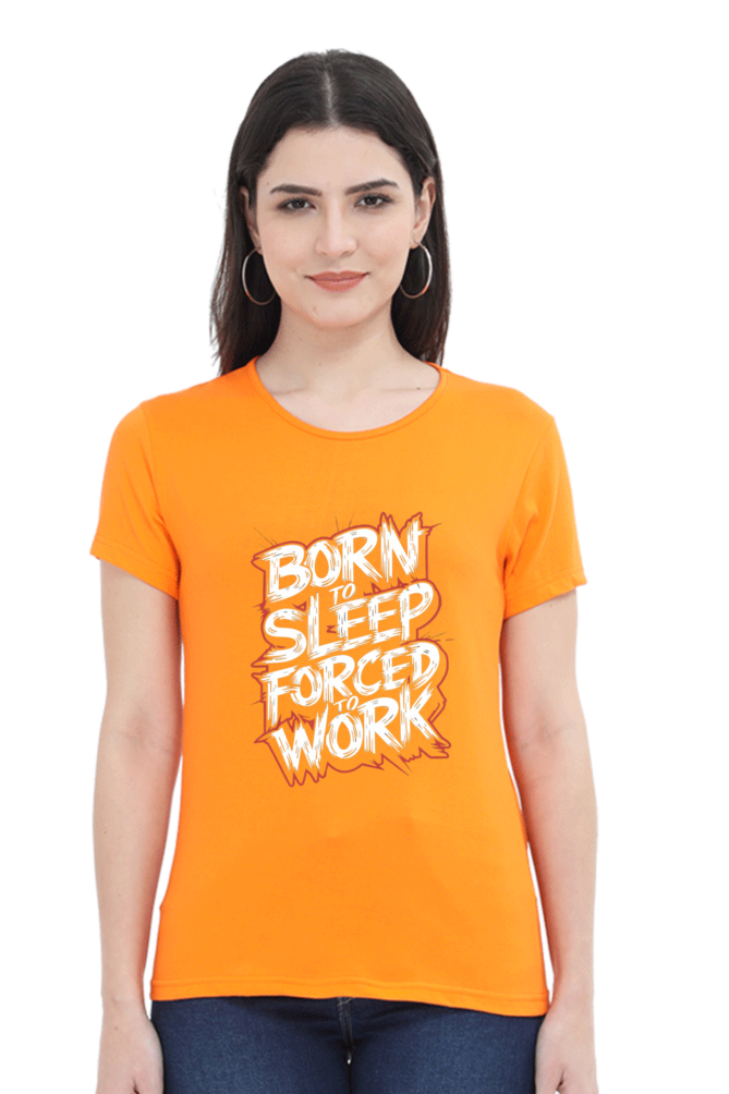 Women's Half Sleeve T-Shirt - "Born To Sleep. Forced to Work" Quote Design