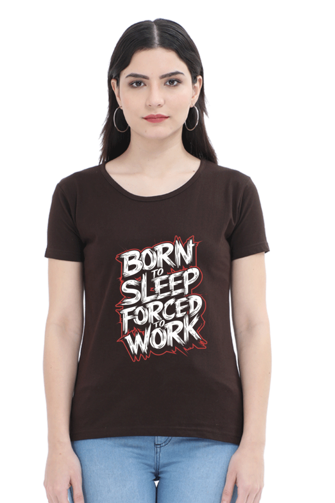 Women's Half Sleeve T-Shirt - "Born To Sleep. Forced to Work" Quote Design