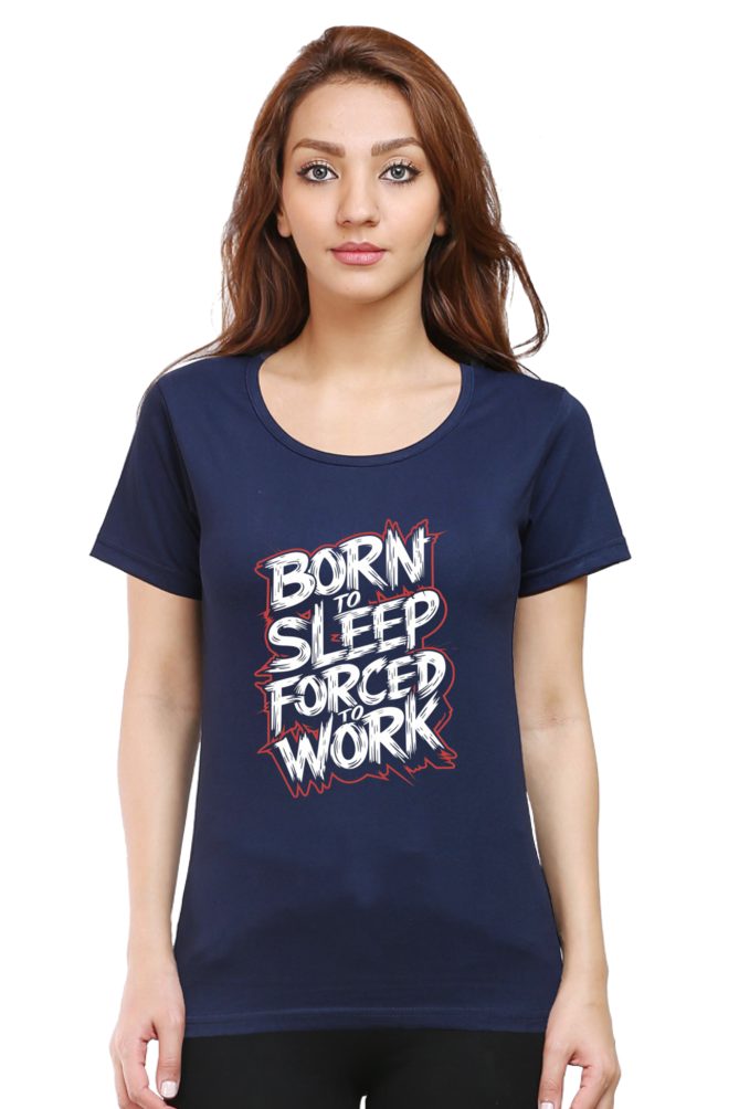 Women's Half Sleeve T-Shirt - "Born To Sleep. Forced to Work" Quote Design