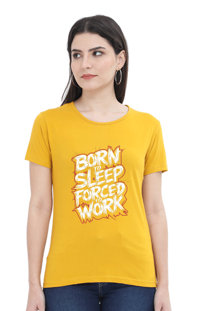 Women's Half Sleeve T-Shirt - "Born To Sleep. Forced to Work" Quote Design