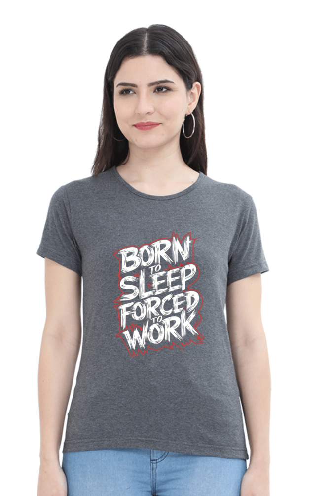 Women's Half Sleeve T-Shirt - "Born To Sleep. Forced to Work" Quote Design