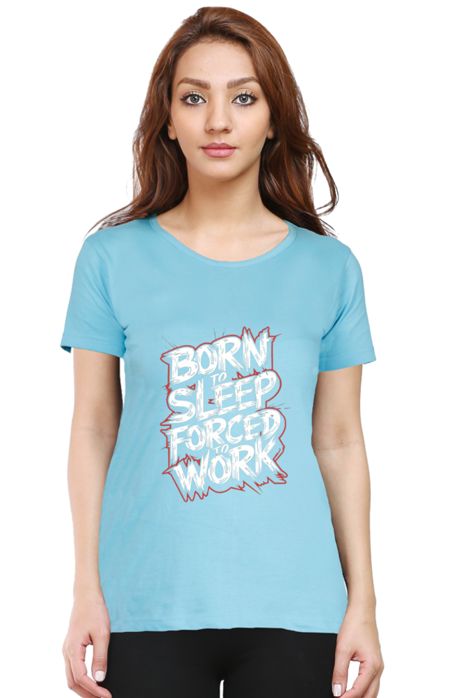 Women's Half Sleeve T-Shirt - "Born To Sleep. Forced to Work" Quote Design