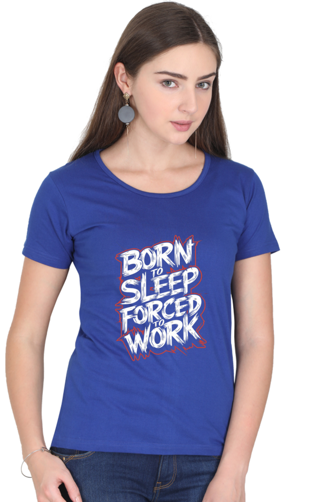 Women's Half Sleeve T-Shirt - "Born To Sleep. Forced to Work" Quote Design